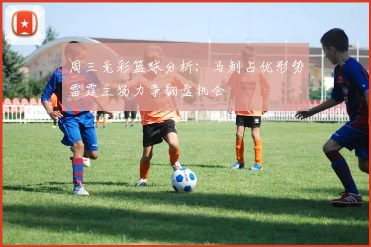 周三竞彩篮球分析：马刺占优形势雷霆主场力争翻盘机会