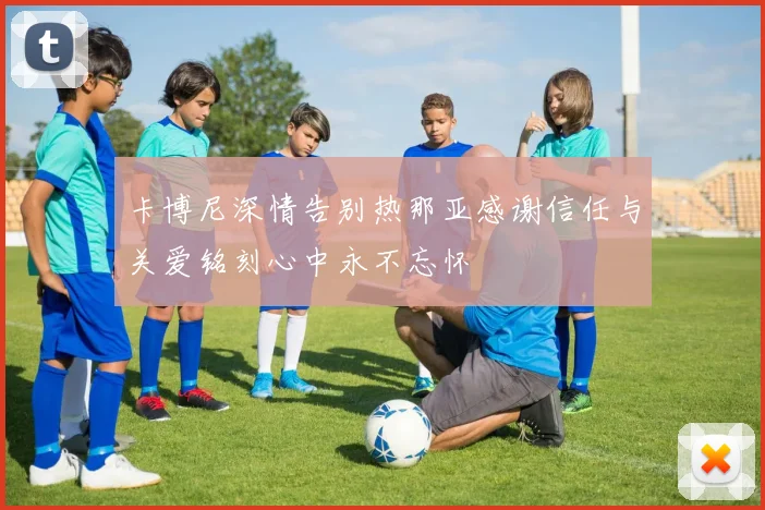 卡博尼深情告别热那亚感谢信任与关爱铭刻心中永不忘怀