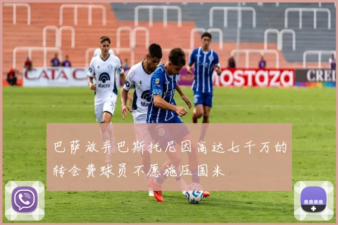 巴萨放弃巴斯托尼因高达七千万的转会费球员不愿施压国米