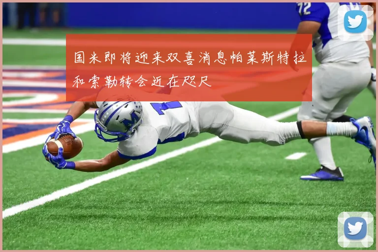 国米即将迎来双喜消息帕莱斯特拉和索勒转会近在咫尺